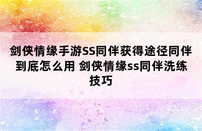 剑侠情缘手游SS同伴获得途径同伴到底怎么用 剑侠情缘ss同伴洗练技巧